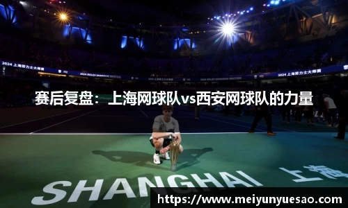 赛后复盘：上海网球队vs西安网球队的力量