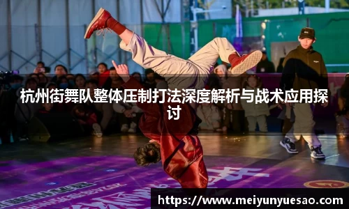 杭州街舞队整体压制打法深度解析与战术应用探讨